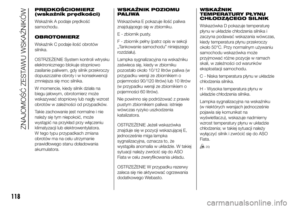 FIAT DUCATO 2015  Instrukcja obsługi (in Polish) PRĘDKOŚCIOMIERZ
(wskaźnik prędkości)
Wskaźnik A podaje prędkość
samochodu.
OBROTOMIERZ
Wskaźnik C podaje ilość obrotów
silnika.
OSTRZEŻENIE System kontroli wtrysku
elektronicznego blokuj