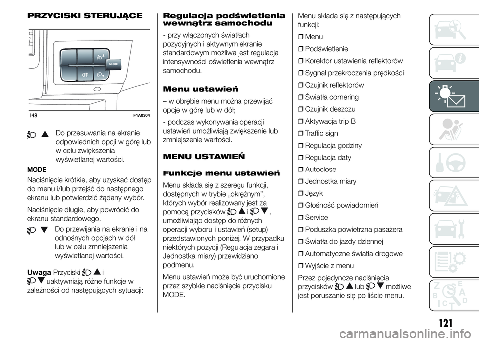 FIAT DUCATO 2015  Instrukcja obsługi (in Polish) PRZYCISKI STERUJĄCE
Do przesuwania na ekranie
odpowiednich opcji w górę lub
w celu zwiększenia
wyświetlanej wartości.
MODE
Naciśnięcie krótkie, aby uzyskać dostęp
do menu i/lub przejść do