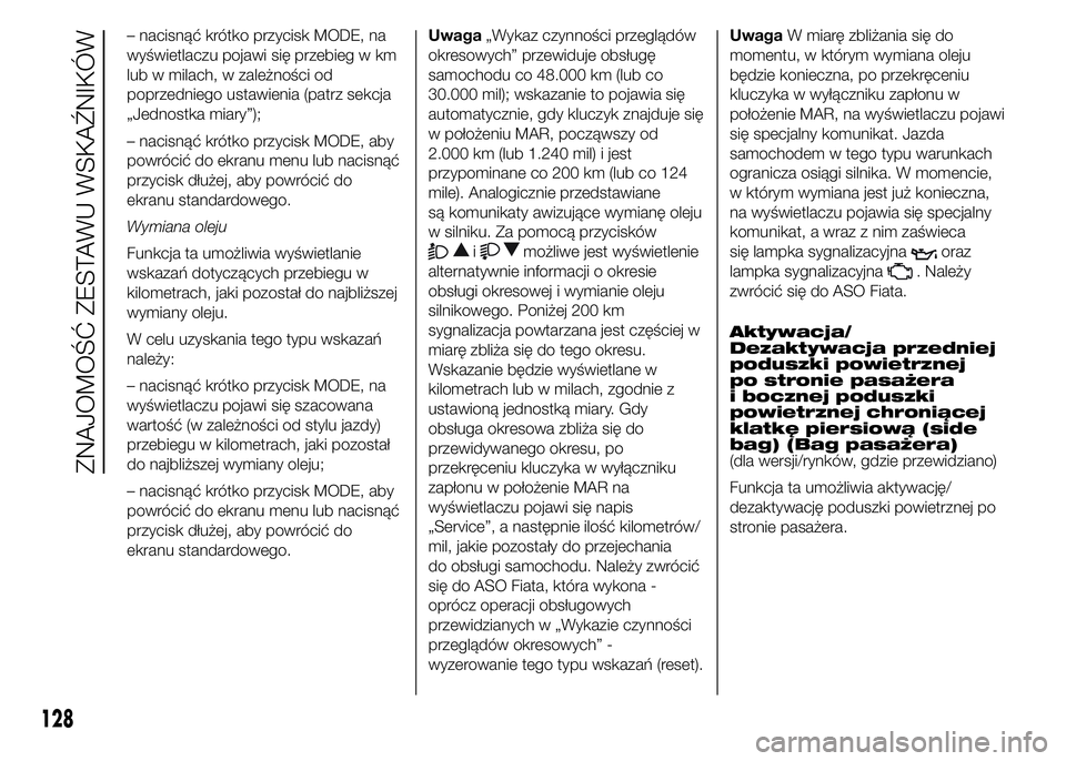 FIAT DUCATO 2015  Instrukcja obsługi (in Polish) – nacisnąć krótko przycisk MODE, na
wyświetlaczu pojawi się przebieg w km
lub w milach, w zależności od
poprzedniego ustawienia (patrz sekcja
„Jednostka miary”);
– nacisnąć krótko pr