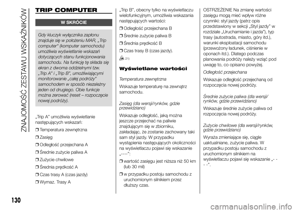 FIAT DUCATO 2015  Instrukcja obsługi (in Polish) TRIP COMPUTER
W SKRÓCIE
Gdy kluczyk wyłącznika zapłonu
znajduje się w położeniu MAR, „Trip
computer“ (komputer samochodu)
umożliwia wyświetlanie wskazań
dotyczących stanu funkcjonowania