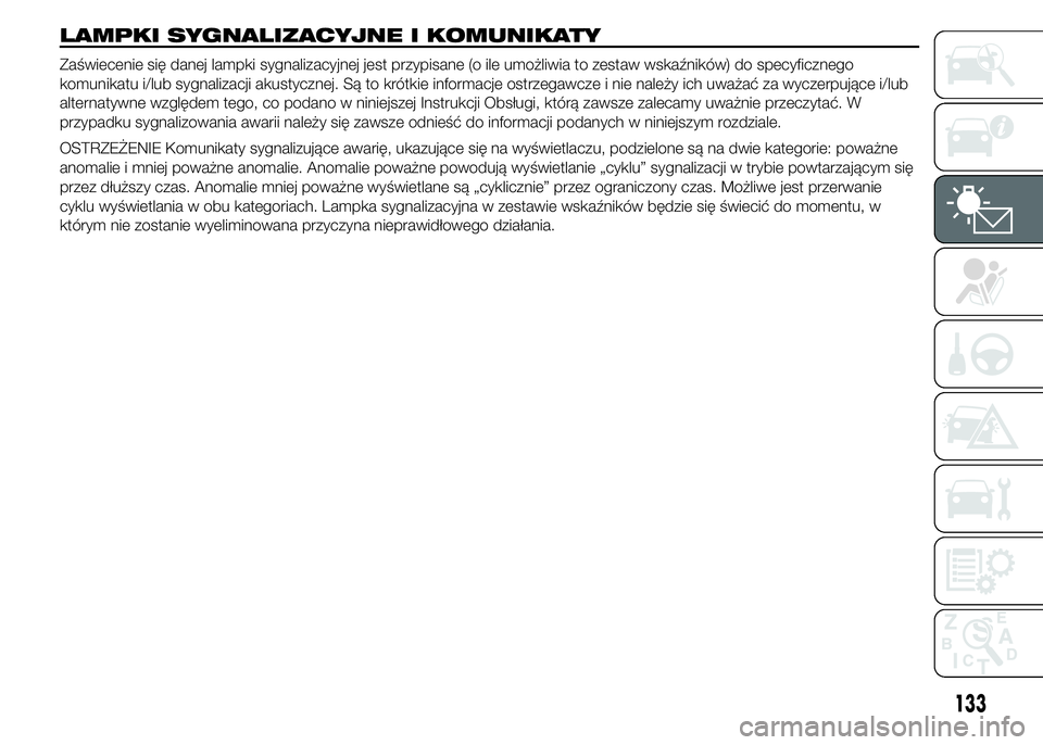 FIAT DUCATO 2015  Instrukcja obsługi (in Polish) LAMPKI SYGNALIZACYJNE I KOMUNIKATY
Zaświecenie się danej lampki sygnalizacyjnej jest przypisane (o ile umożliwia to zestaw wskaźników) do specyficznego
komunikatu i/lub sygnalizacji akustycznej. 