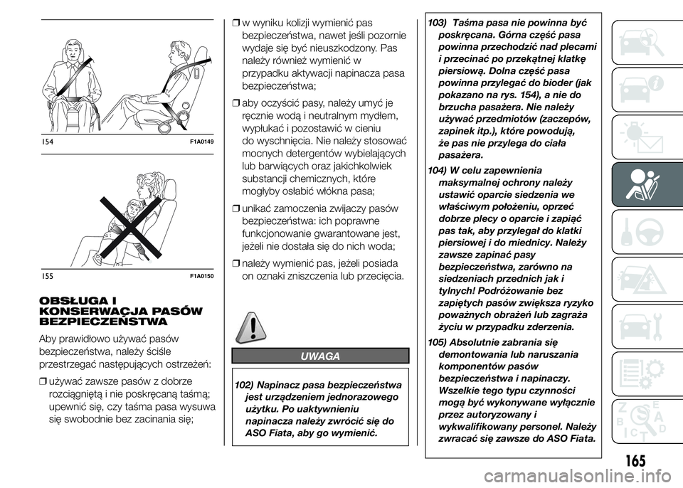 FIAT DUCATO 2015  Instrukcja obsługi (in Polish) OBSŁUGA I
KONSERWACJA PASÓW
BEZPIECZEŃSTWA
Aby prawidłowo używać pasów
bezpieczeństwa, należy ściśle
przestrzegać następujących ostrzeżeń:
❒używać zawsze pasów z dobrze
rozciągni