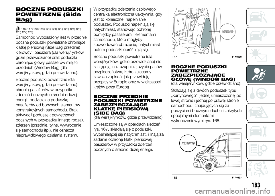 FIAT DUCATO 2015  Instrukcja obsługi (in Polish) BOCZNE PODUSZKI
POWIETRZNE (Side
Bag)
116) 117) 118) 119) 120) 121) 122) 123) 124) 125)
126) 127) 128)
Samochód wyposażony jest w przednie
boczne poduszki powietrzne chroniące
klatkę piersiową (S