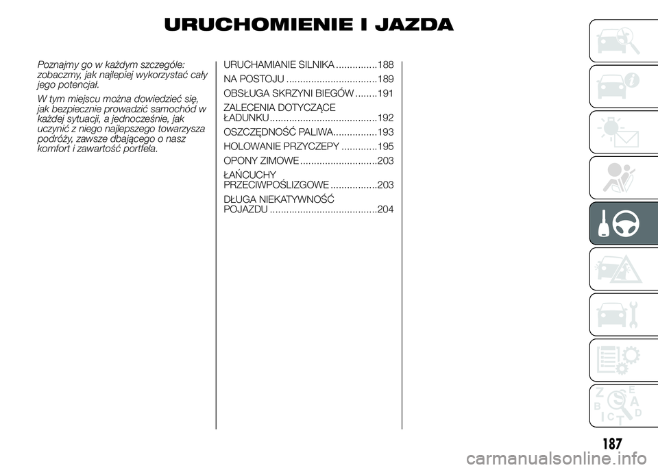 FIAT DUCATO 2015  Instrukcja obsługi (in Polish) URUCHOMIENIE I JAZDA
Poznajmy go w każdym szczególe:
zobaczmy, jak najlepiej wykorzystać cały
jego potencjał.
W tym miejscu można dowiedzieć się,
jak bezpiecznie prowadzić samochód w
każdej