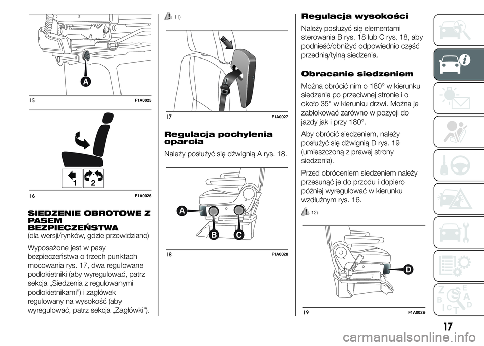 FIAT DUCATO 2015 Instrukcja obsługi (in Polish) SIEDZENIE OBROTOWE Z
PASEM
BEZPIECZEŃSTWA
(dla wersji/rynków, gdzie przewidziano)
Wyposażone jest w pasy
bezpieczeństwa o trzech punktach
mocowania rys. 17, dwa regulowane
podłokietniki (aby wyre FIAT DUCATO 2015 Instrukcja obsługi (in Polish) SIEDZENIE OBROTOWE Z
PASEM
BEZPIECZEŃSTWA
(dla wersji/rynków, gdzie przewidziano)
Wyposażone jest w pasy
bezpieczeństwa o trzech punktach
mocowania rys. 17, dwa regulowane
podłokietniki (aby wyre