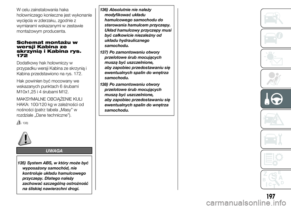 FIAT DUCATO 2015  Instrukcja obsługi (in Polish) W celu zainstalowania haka
holowniczego konieczne jest wykonanie
wycięcia w zderzaku, zgodnie z
wymiarami wskazanymi w zestawie
montażowym producenta.
Schemat montażu w
wersji Kabina ze
skrzynią i