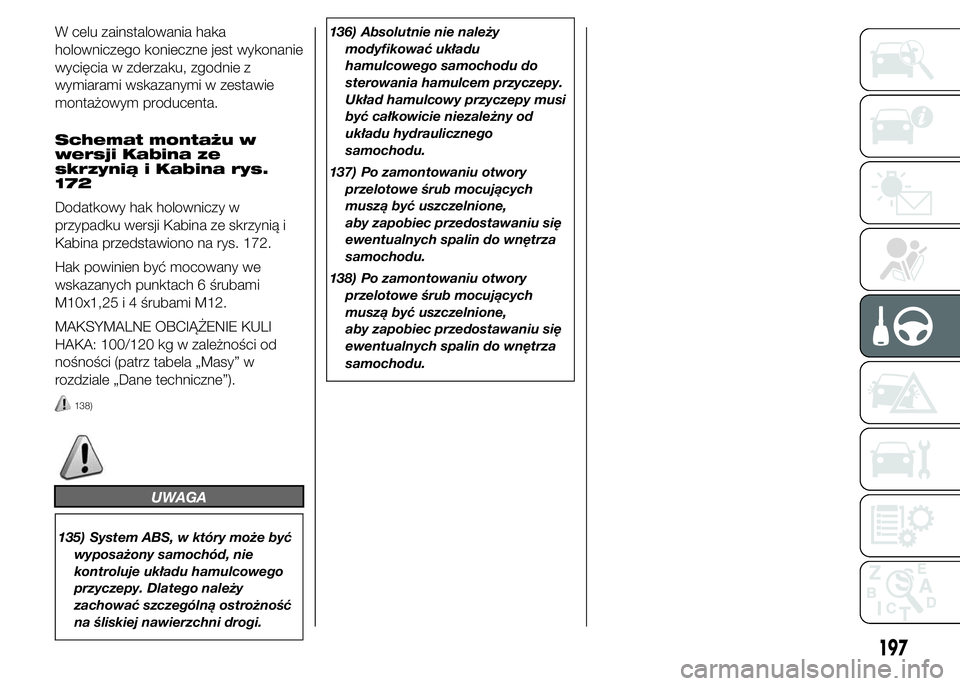 FIAT DUCATO 2015 Instrukcja obsługi (in Polish) W celu zainstalowania haka
holowniczego konieczne jest wykonanie
wycięcia w zderzaku, zgodnie z
wymiarami wskazanymi w zestawie
montażowym producenta.
Schemat montażu w
wersji Kabina ze
skrzynią i FIAT DUCATO 2015 Instrukcja obsługi (in Polish) W celu zainstalowania haka
holowniczego konieczne jest wykonanie
wycięcia w zderzaku, zgodnie z
wymiarami wskazanymi w zestawie
montażowym producenta.
Schemat montażu w
wersji Kabina ze
skrzynią i