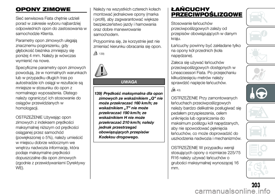 FIAT DUCATO 2015 Instrukcja obsługi (in Polish) OPONY ZIMOWE
Sieć serwisowa Fiata chętnie udzieli
porad w zakresie wyboru najbardziej
odpowiednich opon do zastosowania w
samochodzie Klienta.
Parametry opon zimowych ulegają
znacznemu pogorszeniu, FIAT DUCATO 2015 Instrukcja obsługi (in Polish) OPONY ZIMOWE
Sieć serwisowa Fiata chętnie udzieli
porad w zakresie wyboru najbardziej
odpowiednich opon do zastosowania w
samochodzie Klienta.
Parametry opon zimowych ulegają
znacznemu pogorszeniu,