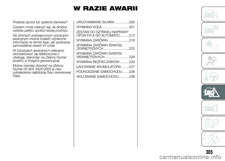 FIAT DUCATO 2015 Instrukcja obsługi (in Polish) W RAZIE AWARII
Przebita opona lub spalona żarówka?
Czasem może zdarzyć się, że drobna
usterka zakłóci spokój naszej podróży.
Na stronach poświęconych sytuacjom
awaryjnym można znaleźć FIAT DUCATO 2015 Instrukcja obsługi (in Polish) W RAZIE AWARII
Przebita opona lub spalona żarówka?
Czasem może zdarzyć się, że drobna
usterka zakłóci spokój naszej podróży.
Na stronach poświęconych sytuacjom
awaryjnym można znaleźć