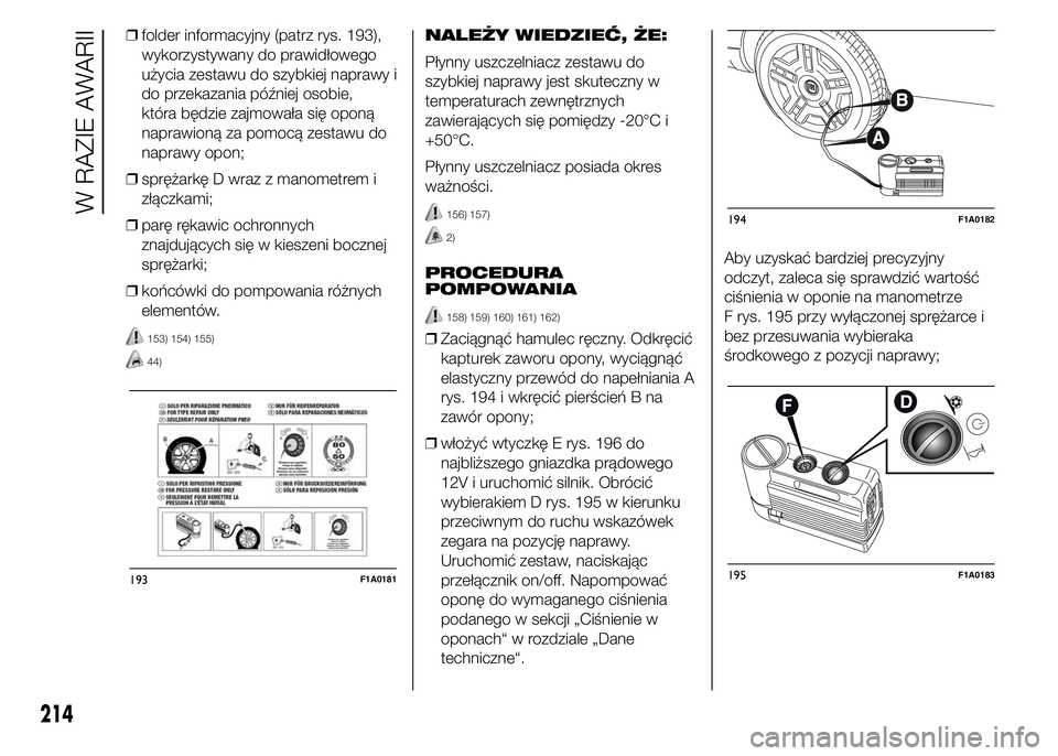 FIAT DUCATO 2015  Instrukcja obsługi (in Polish) ❒folder informacyjny (patrz rys. 193),
wykorzystywany do prawidłowego
użycia zestawu do szybkiej naprawy i
do przekazania później osobie,
która będzie zajmowała się oponą
naprawioną za pom