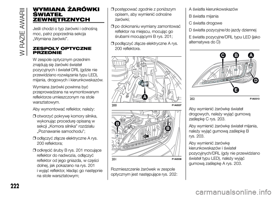 FIAT DUCATO 2015  Instrukcja obsługi (in Polish) WYMIANA ŻARÓWKI
ŚWIATEŁ
ZEWNĘTRZNYCH
Jeśli chodzi o typ żarówki i odnośną
moc, patrz poprzednia sekcja
„Wymiana żarówki”.
ZESPOŁY OPTYCZNE
PRZEDNIE
W zespole optycznym przednim
znajdu