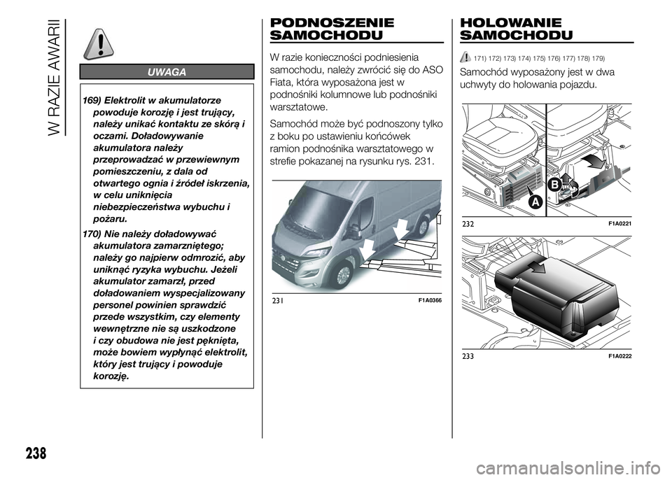 FIAT DUCATO 2015  Instrukcja obsługi (in Polish) UWAGA
169) Elektrolit w akumulatorze
powoduje korozję i jest trujący,
należy unikać kontaktu ze skórą i
oczami. Doładowywanie
akumulatora należy
przeprowadzać w przewiewnym
pomieszczeniu, z d