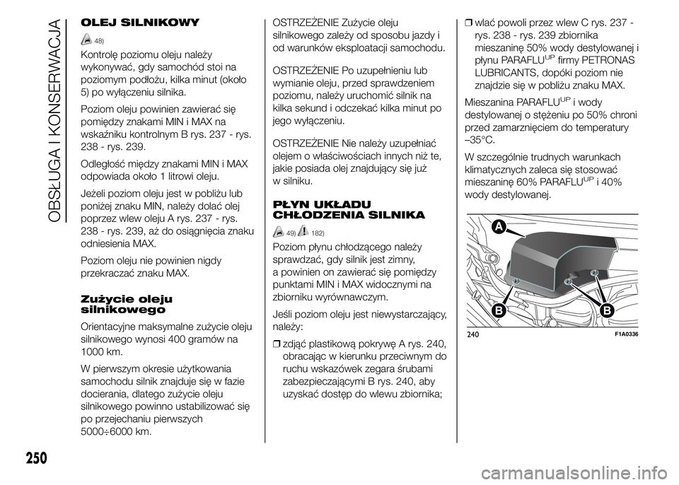 FIAT DUCATO 2015 Instrukcja obsługi (in Polish) OLEJ SILNIKOWY
48)
Kontrolę poziomu oleju należy
wykonywać, gdy samochód stoi na
poziomym podłożu, kilka minut (około
5) po wyłączeniu silnika.
Poziom oleju powinien zawierać się
pomiędzy FIAT DUCATO 2015 Instrukcja obsługi (in Polish) OLEJ SILNIKOWY
48)
Kontrolę poziomu oleju należy
wykonywać, gdy samochód stoi na
poziomym podłożu, kilka minut (około
5) po wyłączeniu silnika.
Poziom oleju powinien zawierać się
pomiędzy