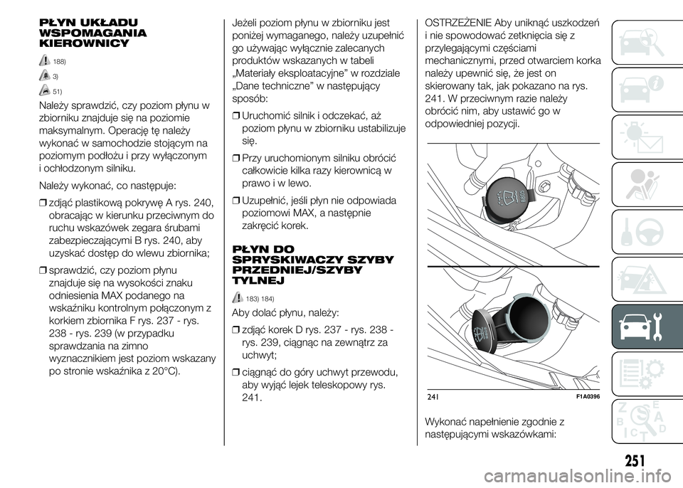FIAT DUCATO 2015  Instrukcja obsługi (in Polish) PŁYN UKŁADU
WSPOMAGANIA
KIEROWNICY
188)
3)
51)
Należy sprawdzić, czy poziom płynu w
zbiorniku znajduje się na poziomie
maksymalnym. Operację tę należy
wykonać w samochodzie stojącym na
pozi