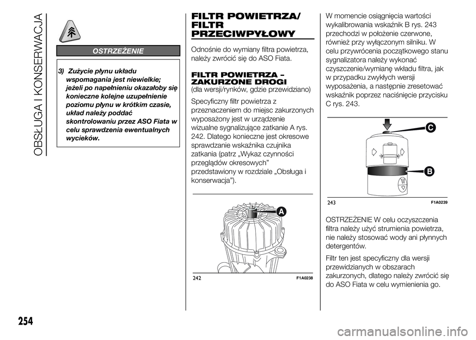 FIAT DUCATO 2015 Instrukcja obsługi (in Polish) OSTRZEŻENIE
3) Zużycie płynu układu
wspomagania jest niewielkie;
jeżeli po napełnieniu okazałoby się
konieczne kolejne uzupełnienie
poziomu płynu w krótkim czasie,
układ należy poddać
sk FIAT DUCATO 2015 Instrukcja obsługi (in Polish) OSTRZEŻENIE
3) Zużycie płynu układu
wspomagania jest niewielkie;
jeżeli po napełnieniu okazałoby się
konieczne kolejne uzupełnienie
poziomu płynu w krótkim czasie,
układ należy poddać
sk