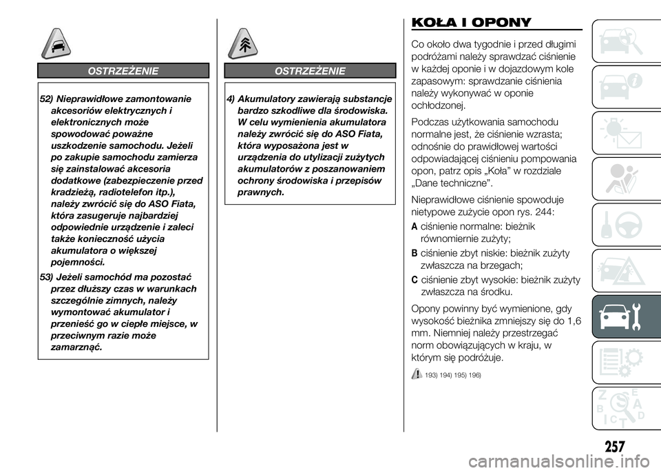 FIAT DUCATO 2015  Instrukcja obsługi (in Polish) OSTRZEŻENIE
52) Nieprawidłowe zamontowanie
akcesoriów elektrycznych i
elektronicznych może
spowodować poważne
uszkodzenie samochodu. Jeżeli
po zakupie samochodu zamierza
się zainstalować akce
