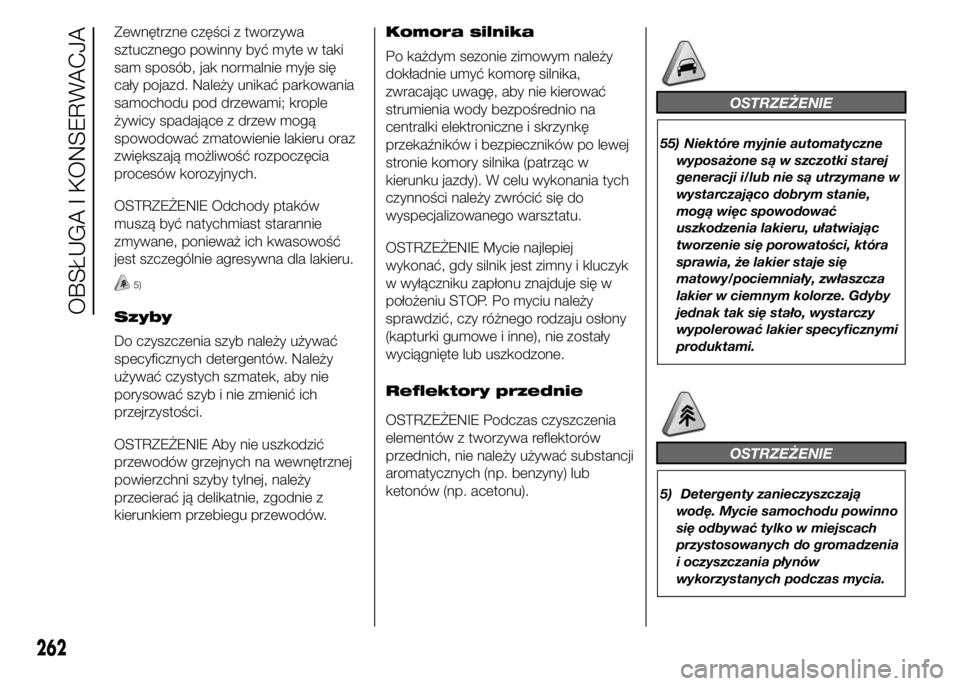 FIAT DUCATO 2015  Instrukcja obsługi (in Polish) Zewnętrzne części z tworzywa
sztucznego powinny być myte w taki
sam sposób, jak normalnie myje się
cały pojazd. Należy unikać parkowania
samochodu pod drzewami; krople
żywicy spadające z dr