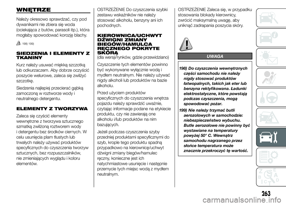 FIAT DUCATO 2015  Instrukcja obsługi (in Polish) WNĘTRZE
Należy okresowo sprawdzać, czy pod
dywanikami nie zbiera się woda
(ociekająca z butów, parasoli itp.), która
mogłaby spowodować korozję blachy.
198) 199)
SIEDZENIA I ELEMENTY Z
TKANI