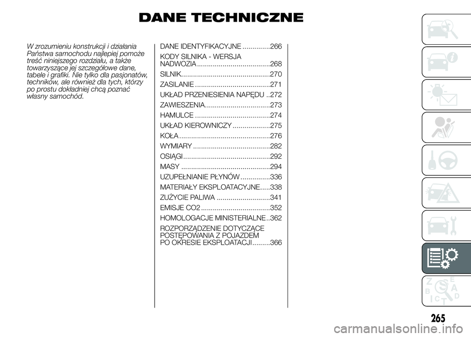 FIAT DUCATO 2015  Instrukcja obsługi (in Polish) DANE TECHNICZNE
W zrozumieniu konstrukcji i działania
Państwa samochodu najlepiej pomoże
treść niniejszego rozdziału, a także
towarzyszące jej szczegółowe dane,
tabele i grafiki. Nie tylko d