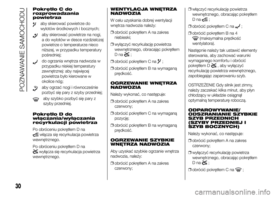 FIAT DUCATO 2015 Instrukcja obsługi (in Polish) Pokrętło C do
rozprowadzania
powietrza
aby skierować powietrze do
wylotów środkowych i bocznych;
aby skierować powietrze na nogi,
a do wylotów w desce rozdzielczej
powietrze o temperaturze niec FIAT DUCATO 2015 Instrukcja obsługi (in Polish) Pokrętło C do
rozprowadzania
powietrza
aby skierować powietrze do
wylotów środkowych i bocznych;
aby skierować powietrze na nogi,
a do wylotów w desce rozdzielczej
powietrze o temperaturze niec