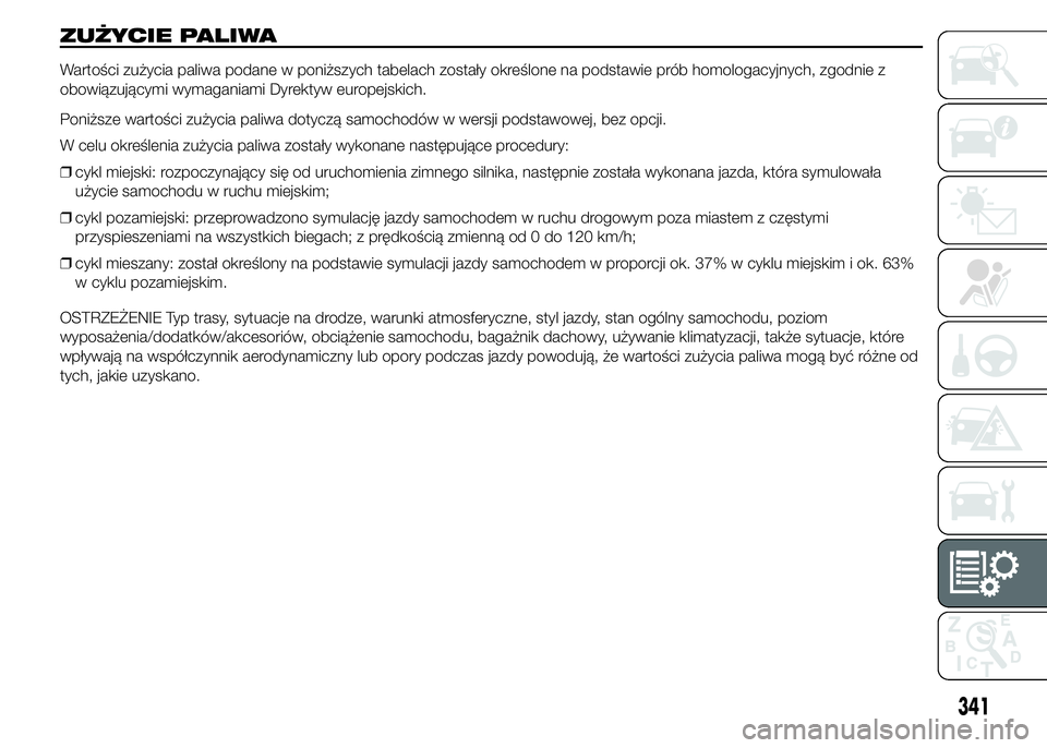 FIAT DUCATO 2015  Instrukcja obsługi (in Polish) ZUŻYCIE PALIWA
Wartości zużycia paliwa podane w poniższych tabelach zostały określone na podstawie prób homologacyjnych, zgodnie z
obowiązującymi wymaganiami Dyrektyw europejskich.
Poniższe 