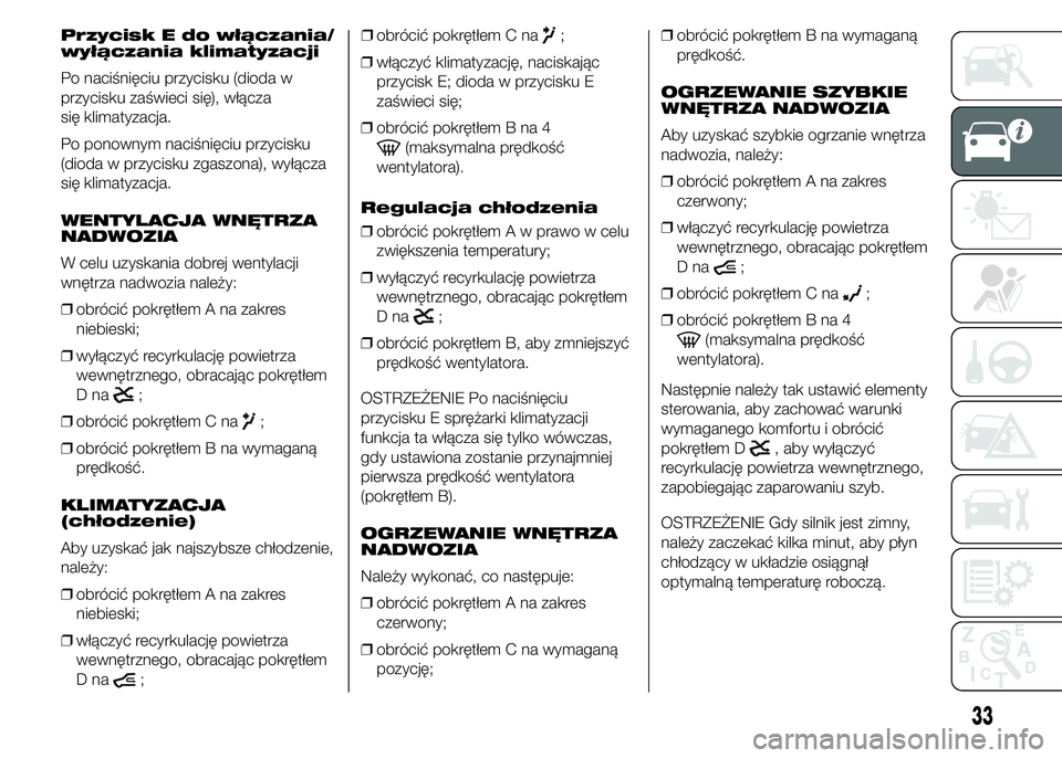 FIAT DUCATO 2015 Instrukcja obsługi (in Polish) Przycisk E do włączania/
wyłączania klimatyzacji
Po naciśnięciu przycisku (dioda w
przycisku zaświeci się), włącza
się klimatyzacja.
Po ponownym naciśnięciu przycisku
(dioda w przycisku z FIAT DUCATO 2015 Instrukcja obsługi (in Polish) Przycisk E do włączania/
wyłączania klimatyzacji
Po naciśnięciu przycisku (dioda w
przycisku zaświeci się), włącza
się klimatyzacja.
Po ponownym naciśnięciu przycisku
(dioda w przycisku z