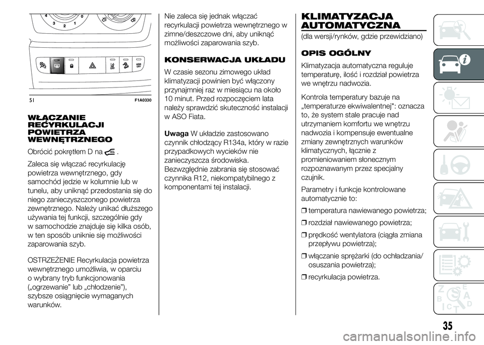 FIAT DUCATO 2015 Instrukcja obsługi (in Polish) WŁĄCZANIE
RECYRKULACJI
POWIETRZA
WEWNĘTRZNEGO
Obrócić pokrętłem D na
.
Zaleca się włączać recyrkulację
powietrza wewnętrznego, gdy
samochód jedzie w kolumnie lub w
tunelu, aby uniknąć FIAT DUCATO 2015 Instrukcja obsługi (in Polish) WŁĄCZANIE
RECYRKULACJI
POWIETRZA
WEWNĘTRZNEGO
Obrócić pokrętłem D na
.
Zaleca się włączać recyrkulację
powietrza wewnętrznego, gdy
samochód jedzie w kolumnie lub w
tunelu, aby uniknąć