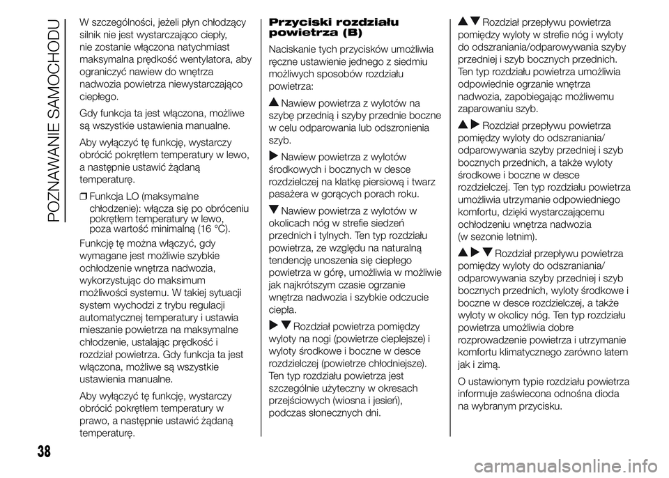 FIAT DUCATO 2015  Instrukcja obsługi (in Polish) W szczególności, jeżeli płyn chłodzący
silnik nie jest wystarczająco ciepły,
nie zostanie włączona natychmiast
maksymalna prędkość wentylatora, aby
ograniczyć nawiew do wnętrza
nadwozia