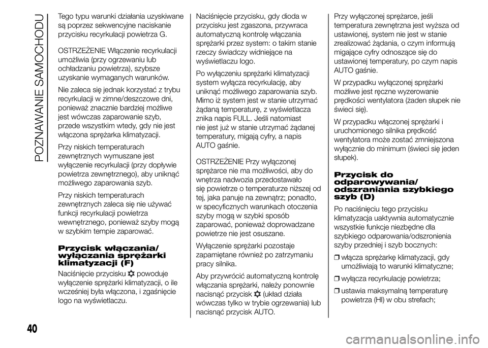FIAT DUCATO 2015  Instrukcja obsługi (in Polish) Tego typu warunki działania uzyskiwane
są poprzez sekwencyjne naciskanie
przycisku recyrkulacji powietrza G.
OSTRZEŻENIE Włączenie recyrkulacji
umożliwia (przy ogrzewaniu lub
ochładzaniu powiet