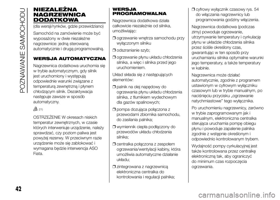 FIAT DUCATO 2015  Instrukcja obsługi (in Polish) NIEZALEŻNA
NAGRZEWNICA
DODATKOWA
(dla wersji/rynków, gdzie przewidziano)
Samochód na zamówienie może być
wyposażony w dwie niezależne
nagrzewnice: jedną sterowaną
automatycznie i drugą prog