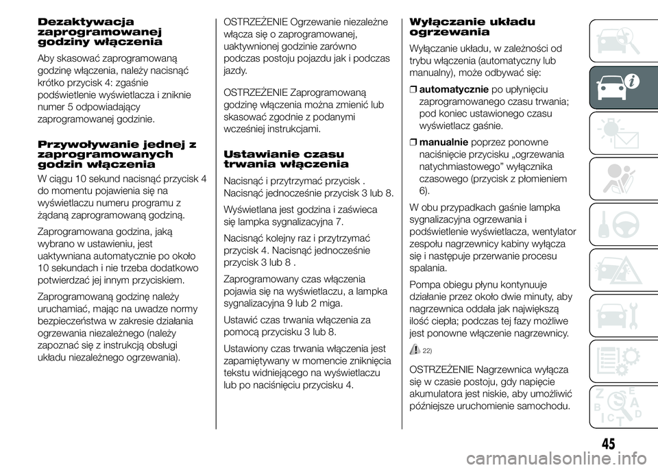 FIAT DUCATO 2015  Instrukcja obsługi (in Polish) Dezaktywacja
zaprogramowanej
godziny włączenia
Aby skasować zaprogramowaną
godzinę włączenia, należy nacisnąć
krótko przycisk 4: zgaśnie
podświetlenie wyświetlacza i zniknie
numer 5 odpo