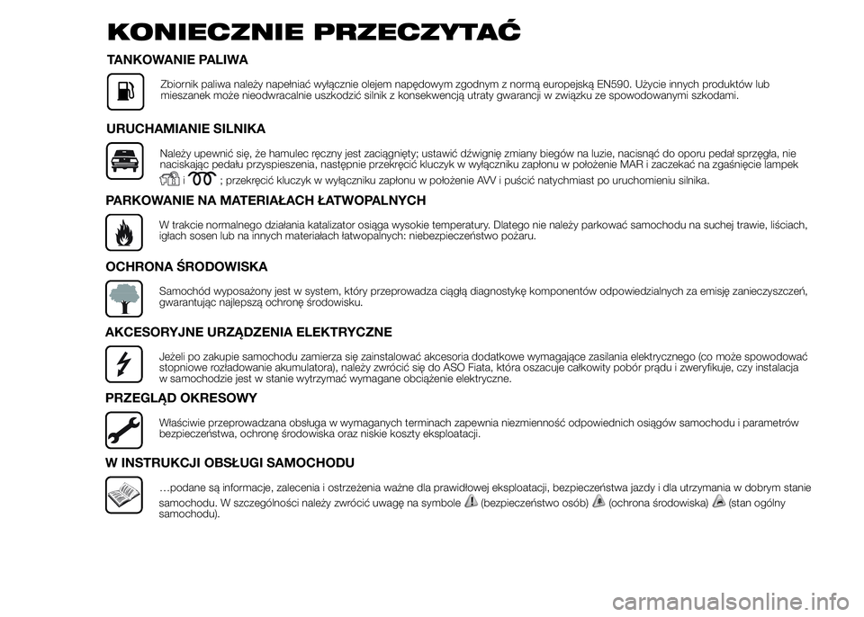 FIAT DUCATO 2015  Instrukcja obsługi (in Polish) KONIECZNIE PRZECZYTAĆ
TANKOWANIE PALIWA
Zbiornik paliwa należy napełniać wyłącznie olejem napędowym zgodnym z normą europejską EN590. Użycie innych produktów lub
mieszanek może nieodwracal