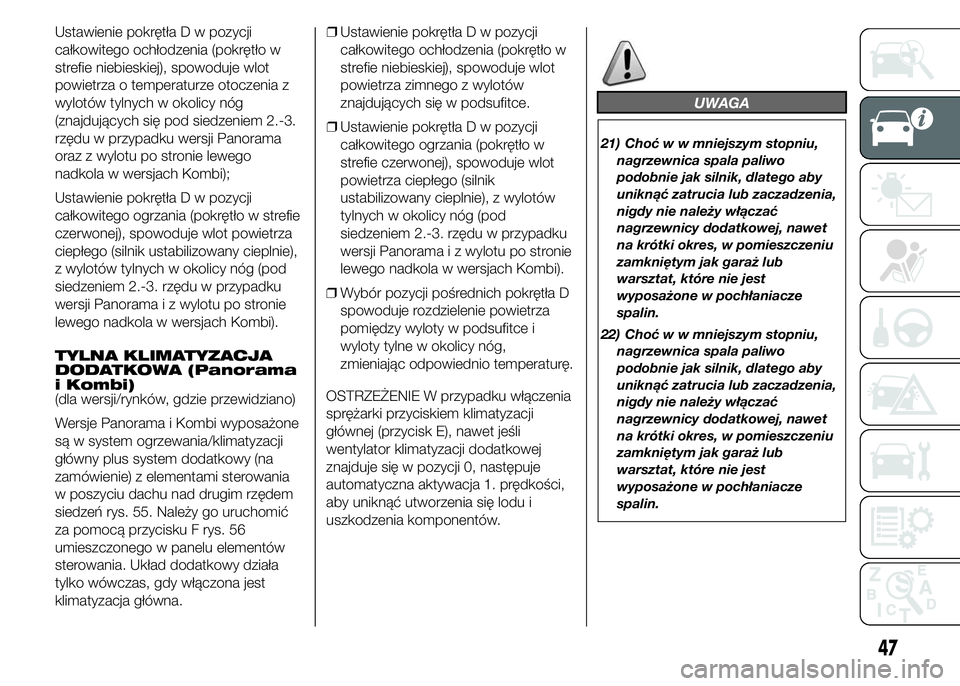 FIAT DUCATO 2015 Instrukcja obsługi (in Polish) Ustawienie pokrętła D w pozycji
całkowitego ochłodzenia (pokrętło w
strefie niebieskiej), spowoduje wlot
powietrza o temperaturze otoczenia z
wylotów tylnych w okolicy nóg
(znajdujących się FIAT DUCATO 2015 Instrukcja obsługi (in Polish) Ustawienie pokrętła D w pozycji
całkowitego ochłodzenia (pokrętło w
strefie niebieskiej), spowoduje wlot
powietrza o temperaturze otoczenia z
wylotów tylnych w okolicy nóg
(znajdujących się