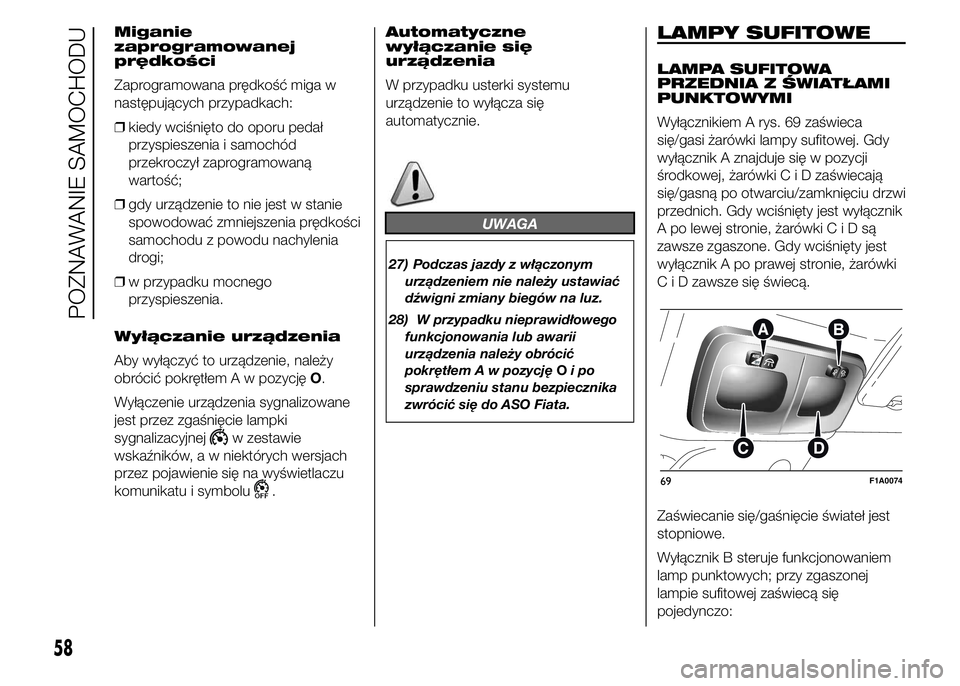 FIAT DUCATO 2015 Instrukcja obsługi (in Polish) Miganie
zaprogramowanej
prędkości
Zaprogramowana prędkość miga w
następujących przypadkach:
❒kiedy wciśnięto do oporu pedał
przyspieszenia i samochód
przekroczył zaprogramowaną
wartoś FIAT DUCATO 2015 Instrukcja obsługi (in Polish) Miganie
zaprogramowanej
prędkości
Zaprogramowana prędkość miga w
następujących przypadkach:
❒kiedy wciśnięto do oporu pedał
przyspieszenia i samochód
przekroczył zaprogramowaną
wartoś