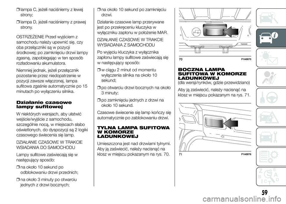 FIAT DUCATO 2015 Instrukcja obsługi (in Polish) ❒lampa C, jeżeli naciśniemy z lewej
strony;
❒lampa D, jeżeli naciśniemy z prawej
strony.
OSTRZEŻENIE Przed wyjściem z
samochodu należy upewnić się, czy
oba przełączniki są w pozycji
ś FIAT DUCATO 2015 Instrukcja obsługi (in Polish) ❒lampa C, jeżeli naciśniemy z lewej
strony;
❒lampa D, jeżeli naciśniemy z prawej
strony.
OSTRZEŻENIE Przed wyjściem z
samochodu należy upewnić się, czy
oba przełączniki są w pozycji
ś