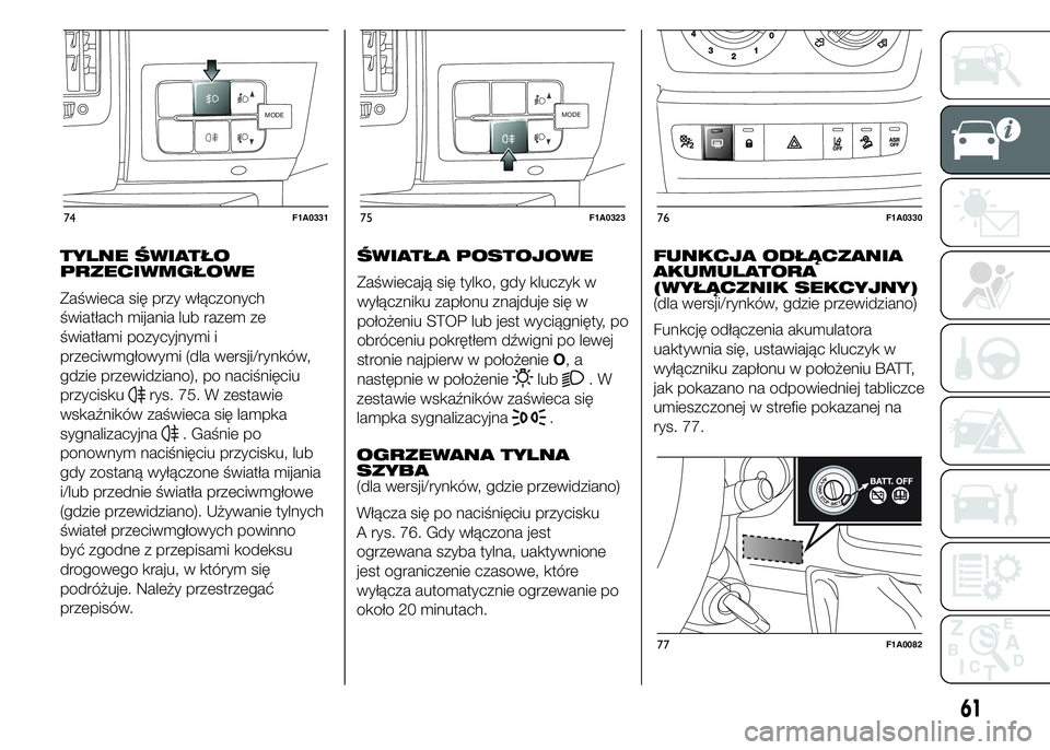 FIAT DUCATO 2015 Instrukcja obsługi (in Polish) TYLNE ŚWIATŁO
PRZECIWMGŁOWE
Zaświeca się przy włączonych
światłach mijania lub razem ze
światłami pozycyjnymi i
przeciwmgłowymi (dla wersji/rynków,
gdzie przewidziano), po naciśnięciu
p FIAT DUCATO 2015 Instrukcja obsługi (in Polish) TYLNE ŚWIATŁO
PRZECIWMGŁOWE
Zaświeca się przy włączonych
światłach mijania lub razem ze
światłami pozycyjnymi i
przeciwmgłowymi (dla wersji/rynków,
gdzie przewidziano), po naciśnięciu
p