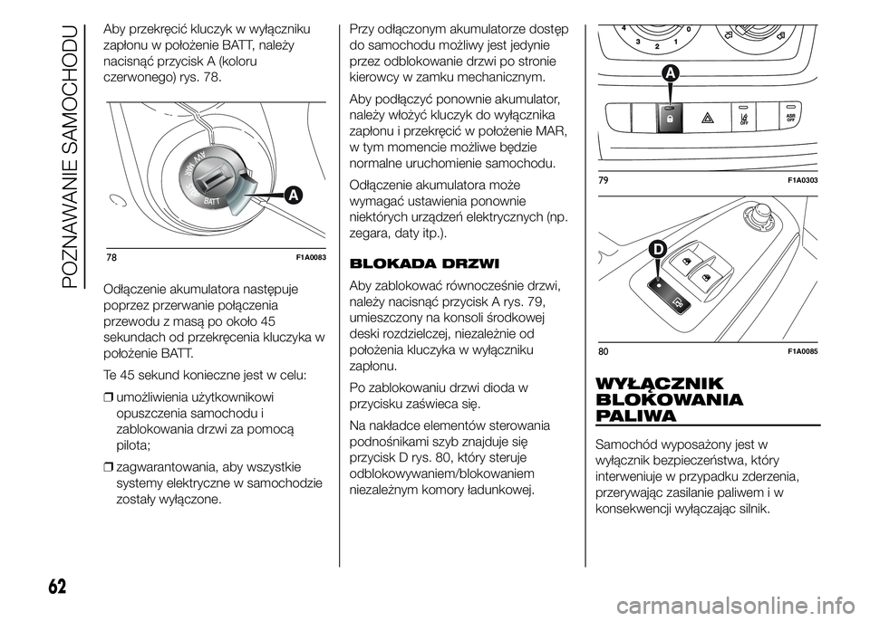 FIAT DUCATO 2015 Instrukcja obsługi (in Polish) Aby przekręcić kluczyk w wyłączniku
zapłonu w położenie BATT, należy
nacisnąć przycisk A (koloru
czerwonego) rys. 78.
Odłączenie akumulatora następuje
poprzez przerwanie połączenia
prze FIAT DUCATO 2015 Instrukcja obsługi (in Polish) Aby przekręcić kluczyk w wyłączniku
zapłonu w położenie BATT, należy
nacisnąć przycisk A (koloru
czerwonego) rys. 78.
Odłączenie akumulatora następuje
poprzez przerwanie połączenia
prze