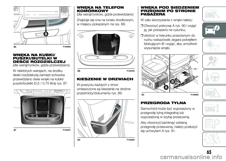 FIAT DUCATO 2015 Instrukcja obsługi (in Polish) WNĘKA NA KUBKI/
PUSZKI/BUTELKI W
DESCE ROZDZIELCZEJ
(dla wersji/rynków, gdzie przewidziano)
W niektórych wersjach, na środku
deski rozdzielczej zamiast schowka
przewidziano dwie wnęki na kubki/
p FIAT DUCATO 2015 Instrukcja obsługi (in Polish) WNĘKA NA KUBKI/
PUSZKI/BUTELKI W
DESCE ROZDZIELCZEJ
(dla wersji/rynków, gdzie przewidziano)
W niektórych wersjach, na środku
deski rozdzielczej zamiast schowka
przewidziano dwie wnęki na kubki/
p