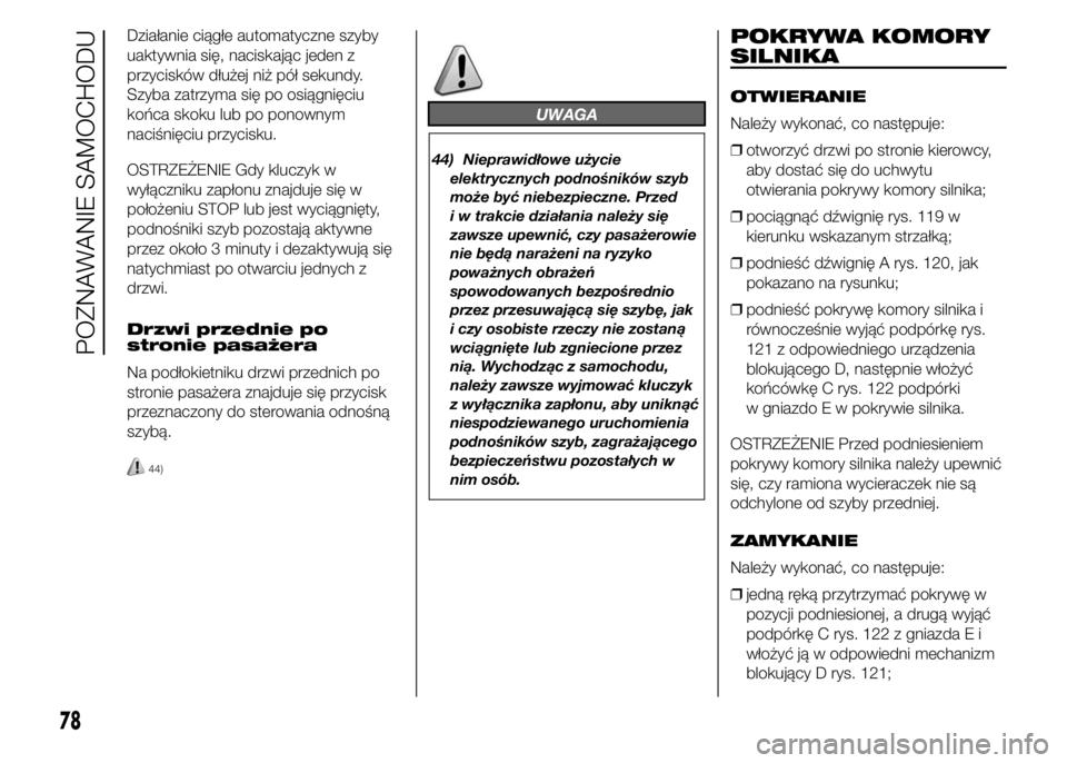 FIAT DUCATO 2015 Instrukcja obsługi (in Polish) Działanie ciągłe automatyczne szyby
uaktywnia się, naciskając jeden z
przycisków dłużej niż pół sekundy.
Szyba zatrzyma się po osiągnięciu
końca skoku lub po ponownym
naciśnięciu przy FIAT DUCATO 2015 Instrukcja obsługi (in Polish) Działanie ciągłe automatyczne szyby
uaktywnia się, naciskając jeden z
przycisków dłużej niż pół sekundy.
Szyba zatrzyma się po osiągnięciu
końca skoku lub po ponownym
naciśnięciu przy