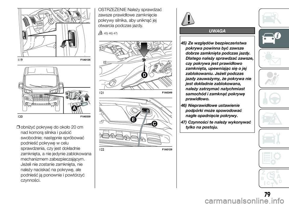 FIAT DUCATO 2015 Instrukcja obsługi (in Polish) ❒obniżyć pokrywę do około 20 cm
nad komorą silnika i puścić
swobodnie; następnie spróbować
podnieść pokrywę w celu
sprawdzenia, czy jest dokładnie
zamknięta, a nie jedynie zablokowana FIAT DUCATO 2015 Instrukcja obsługi (in Polish) ❒obniżyć pokrywę do około 20 cm
nad komorą silnika i puścić
swobodnie; następnie spróbować
podnieść pokrywę w celu
sprawdzenia, czy jest dokładnie
zamknięta, a nie jedynie zablokowana