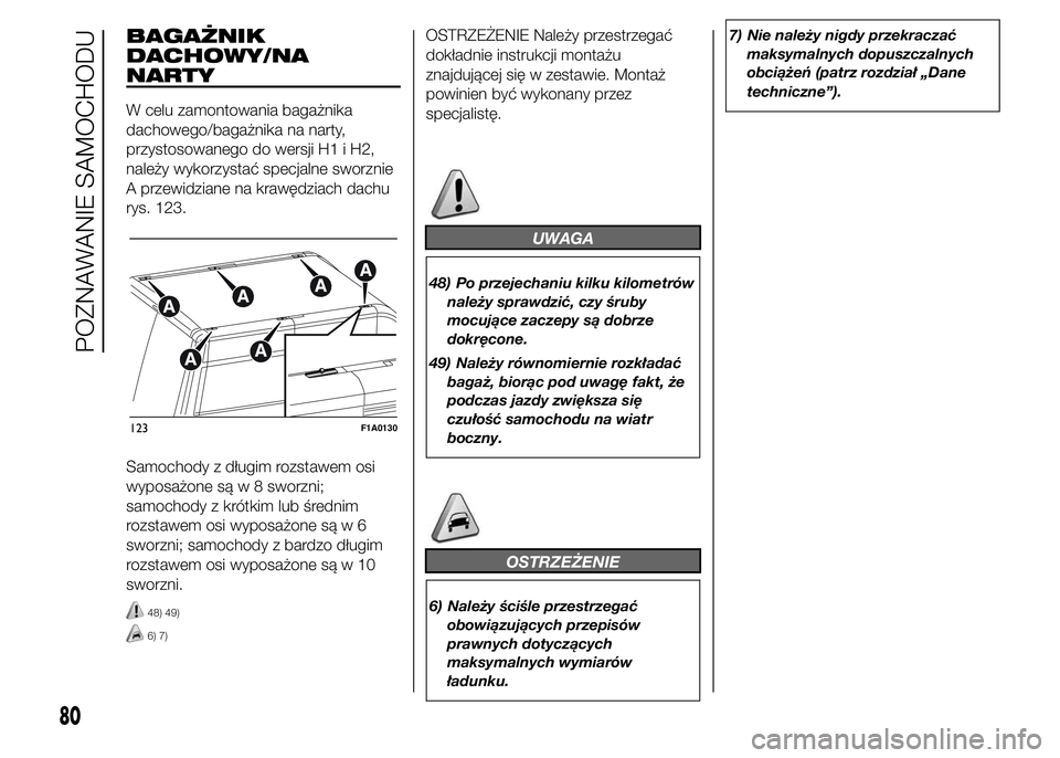 FIAT DUCATO 2015 Instrukcja obsługi (in Polish) BAGAŻNIK
DACHOWY/NA
NARTY
W celu zamontowania bagażnika
dachowego/bagażnika na narty,
przystosowanego do wersji H1 i H2,
należy wykorzystać specjalne sworznie
A przewidziane na krawędziach dachu FIAT DUCATO 2015 Instrukcja obsługi (in Polish) BAGAŻNIK
DACHOWY/NA
NARTY
W celu zamontowania bagażnika
dachowego/bagażnika na narty,
przystosowanego do wersji H1 i H2,
należy wykorzystać specjalne sworznie
A przewidziane na krawędziach dachu
