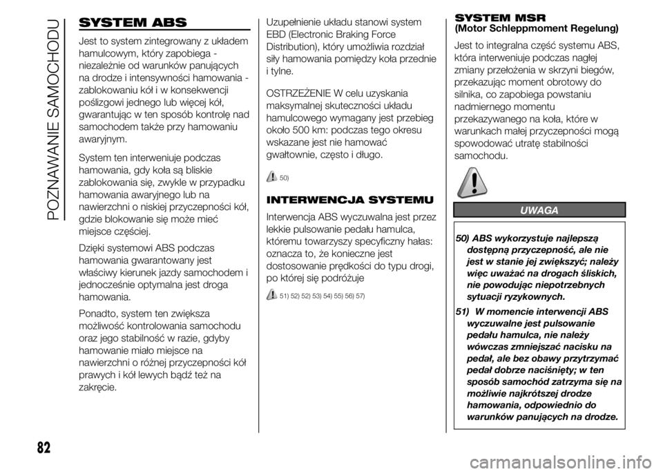 FIAT DUCATO 2015 Instrukcja obsługi (in Polish) SYSTEM ABS
Jest to system zintegrowany z układem
hamulcowym, który zapobiega -
niezależnie od warunków panujących
na drodze i intensywności hamowania -
zablokowaniu kół i w konsekwencji
pośli FIAT DUCATO 2015 Instrukcja obsługi (in Polish) SYSTEM ABS
Jest to system zintegrowany z układem
hamulcowym, który zapobiega -
niezależnie od warunków panujących
na drodze i intensywności hamowania -
zablokowaniu kół i w konsekwencji
pośli