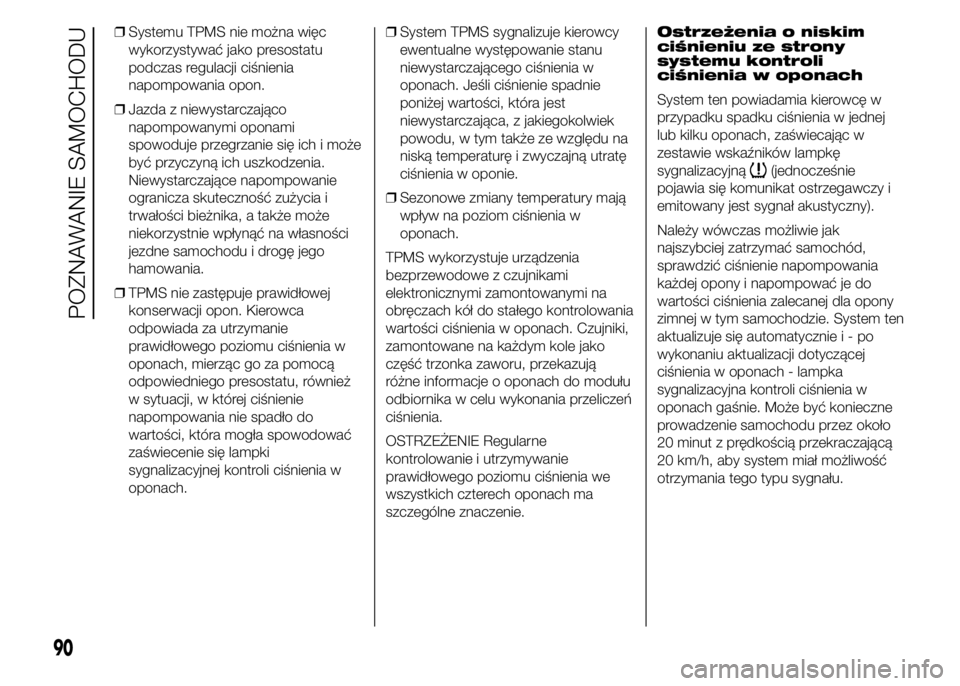 FIAT DUCATO 2015 Instrukcja obsługi (in Polish) ❒Systemu TPMS nie można więc
wykorzystywać jako presostatu
podczas regulacji ciśnienia
napompowania opon.
❒Jazda z niewystarczająco
napompowanymi oponami
spowoduje przegrzanie się ich i moż FIAT DUCATO 2015 Instrukcja obsługi (in Polish) ❒Systemu TPMS nie można więc
wykorzystywać jako presostatu
podczas regulacji ciśnienia
napompowania opon.
❒Jazda z niewystarczająco
napompowanymi oponami
spowoduje przegrzanie się ich i moż