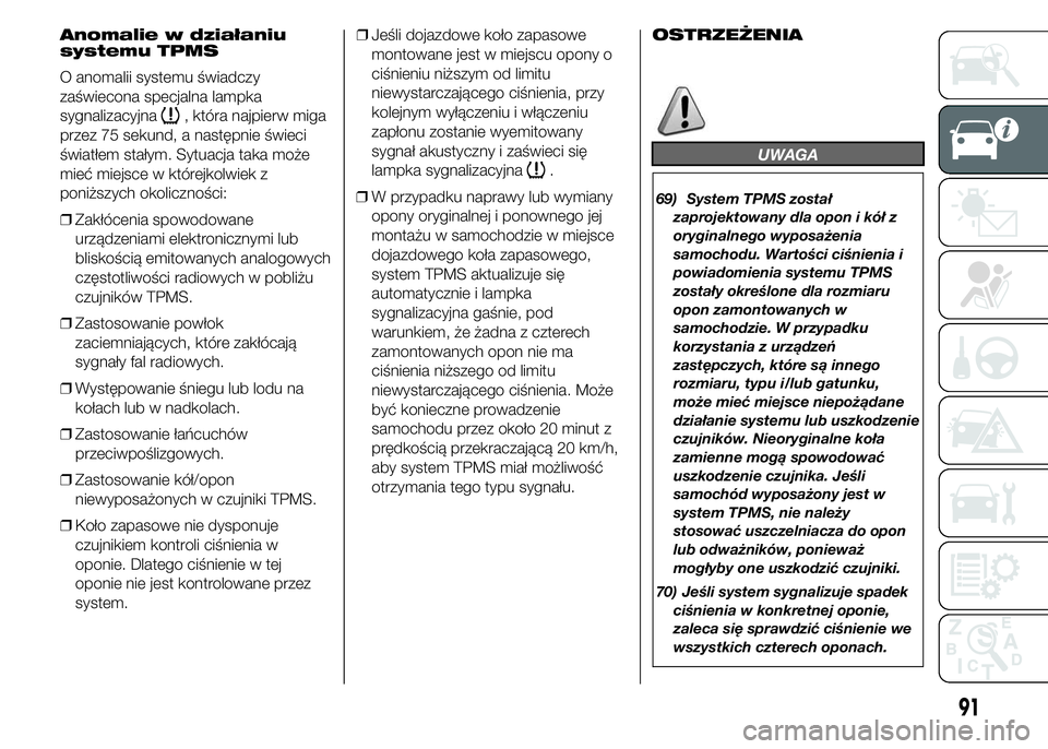FIAT DUCATO 2015 Instrukcja obsługi (in Polish) Anomalie w działaniu
systemu TPMS
O anomalii systemu świadczy
zaświecona specjalna lampka
sygnalizacyjna
, która najpierw miga
przez 75 sekund, a następnie świeci
światłem stałym. Sytuacja ta FIAT DUCATO 2015 Instrukcja obsługi (in Polish) Anomalie w działaniu
systemu TPMS
O anomalii systemu świadczy
zaświecona specjalna lampka
sygnalizacyjna
, która najpierw miga
przez 75 sekund, a następnie świeci
światłem stałym. Sytuacja ta