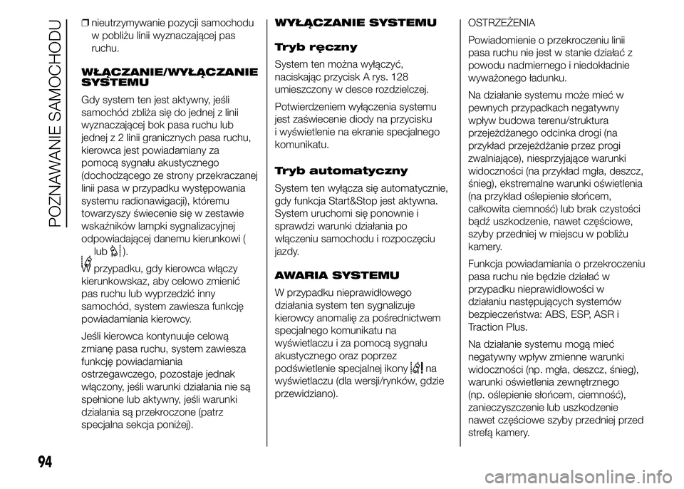 FIAT DUCATO 2015 Instrukcja obsługi (in Polish) ❒nieutrzymywanie pozycji samochodu
w pobliżu linii wyznaczającej pas
ruchu.
WŁĄCZANIE/WYŁĄCZANIE
SYSTEMU
Gdy system ten jest aktywny, jeśli
samochód zbliża się do jednej z linii
wyznaczaj FIAT DUCATO 2015 Instrukcja obsługi (in Polish) ❒nieutrzymywanie pozycji samochodu
w pobliżu linii wyznaczającej pas
ruchu.
WŁĄCZANIE/WYŁĄCZANIE
SYSTEMU
Gdy system ten jest aktywny, jeśli
samochód zbliża się do jednej z linii
wyznaczaj