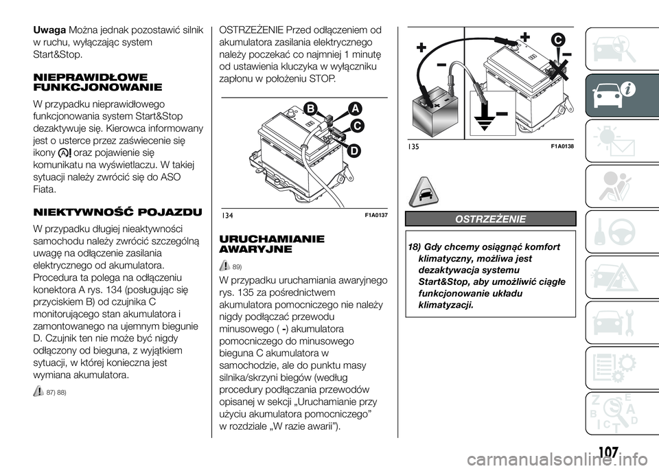 FIAT DUCATO 2016 Instrukcja obsługi (in Polish) UwagaMożna jednak pozostawić silnik
w ruchu, wyłączając system
Start&Stop.
NIEPRAWIDŁOWE
FUNKCJONOWANIE
W przypadku nieprawidłowego
funkcjonowania system Start&Stop
dezaktywuje się. Kierowca i FIAT DUCATO 2016 Instrukcja obsługi (in Polish) UwagaMożna jednak pozostawić silnik
w ruchu, wyłączając system
Start&Stop.
NIEPRAWIDŁOWE
FUNKCJONOWANIE
W przypadku nieprawidłowego
funkcjonowania system Start&Stop
dezaktywuje się. Kierowca i