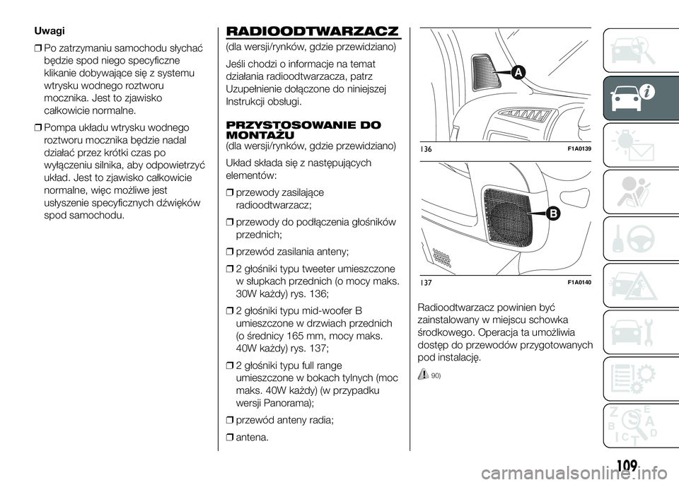 FIAT DUCATO 2016  Instrukcja obsługi (in Polish) Uwagi
❒Po zatrzymaniu samochodu słychać
będzie spod niego specyficzne
klikanie dobywające się z systemu
wtrysku wodnego roztworu
mocznika. Jest to zjawisko
całkowicie normalne.
❒Pompa układ