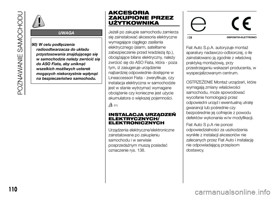 FIAT DUCATO 2016 Instrukcja obsługi (in Polish) UWAGA
90) W celu podłączenia
radioodtwarzacza do układu
przystosowania znajdującego się
w samochodzie należy zwrócić się
do ASO Fiata, aby uniknąć
wszelkich możliwych usterek
mogących nie FIAT DUCATO 2016 Instrukcja obsługi (in Polish) UWAGA
90) W celu podłączenia
radioodtwarzacza do układu
przystosowania znajdującego się
w samochodzie należy zwrócić się
do ASO Fiata, aby uniknąć
wszelkich możliwych usterek
mogących nie