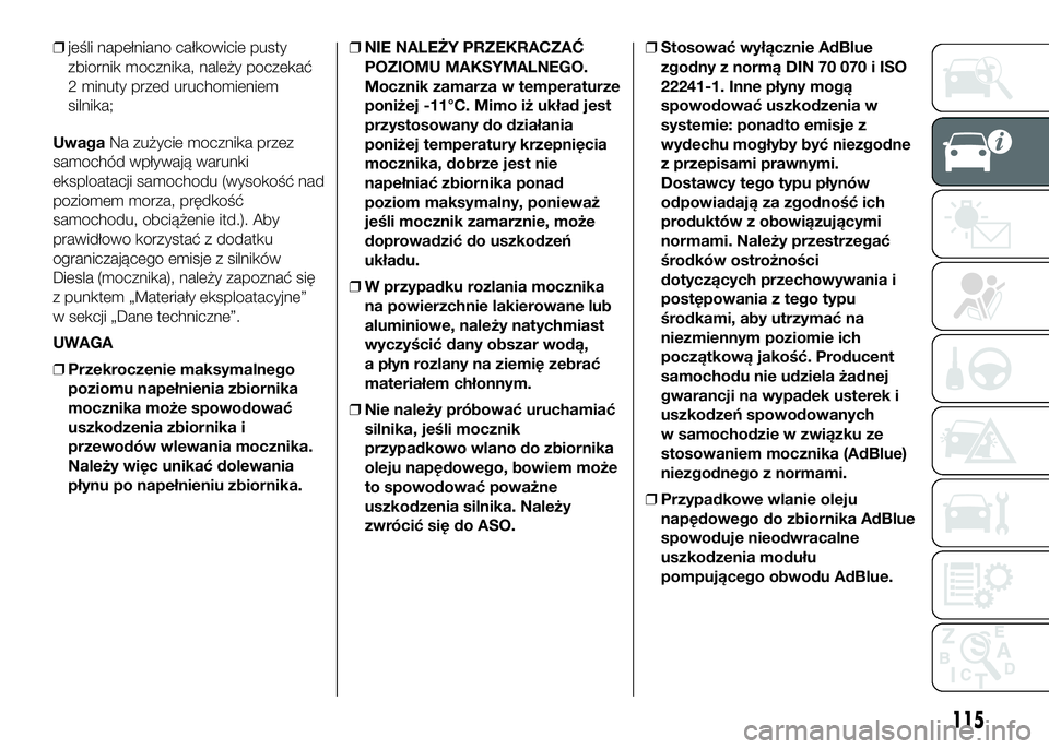 FIAT DUCATO 2016 Instrukcja obsługi (in Polish) ❒jeśli napełniano całkowicie pusty
zbiornik mocznika, należy poczekać
2 minuty przed uruchomieniem
silnika;
UwagaNa zużycie mocznika przez
samochód wpływają warunki
eksploatacji samochodu ( FIAT DUCATO 2016 Instrukcja obsługi (in Polish) ❒jeśli napełniano całkowicie pusty
zbiornik mocznika, należy poczekać
2 minuty przed uruchomieniem
silnika;
UwagaNa zużycie mocznika przez
samochód wpływają warunki
eksploatacji samochodu (