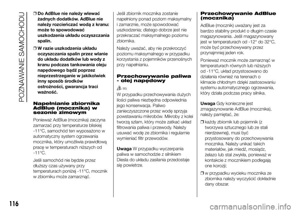 FIAT DUCATO 2016  Instrukcja obsługi (in Polish) ❒Do AdBlue nie należy wlewać
żadnych dodatków. AdBlue nie
należy rozcieńczać wodą z kranu:
może to spowodować
uszkodzenia układu oczyszczania
spalin.
❒W razie uszkodzenia układu
oczysz